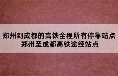 郑州到成都的高铁全程所有停靠站点 郑州至成都高铁途经站点